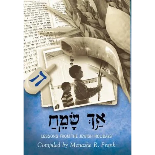 ַאךְ ָשֵׂמַח, Ach Sameach: Lessons from the Jewish Holidays