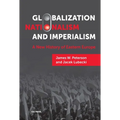 Globalization, Nationalism, and Imperialism: A New History of Eastern Europe