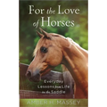 For the Love of Horses: Everyday Lessons from Life in the Saddle