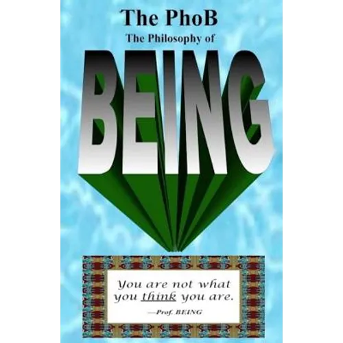 The PhoB: The Philosophy of BEING: How to Be Your Authentic BEING