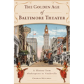 The Golden Age of Baltimore Theater: A History from Shakespeare to Vaudeville