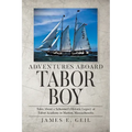 Adventures Aboard Tabor Boy: Tales About a Schooner's Historic Legacy at Tabor Academy in Marion, Massachusetts