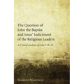 The Question of John the Baptist and Jesus' Indictment of the Religious Leaders