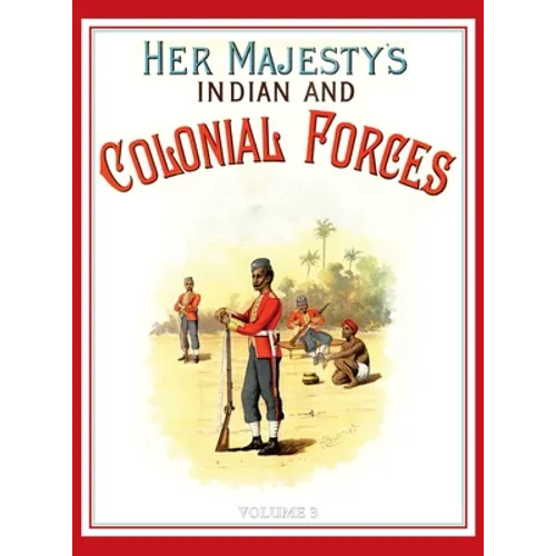 Her Majesty's Army 1888: A Descripitive Account of the various regiments now comprising the Queen's Forces & Indian and Colonial Forces; VOLUME 