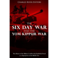 The Six Day War and the Yom Kippur War: The History of the Military Conflicts that Established Israel as a Superpower in the Middle East