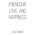 Friendship, Love, and Happiness