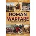 Roman Warfare: An Enthralling Guide to Ancient Rome's Army, War Strategies, and Caesar's Legacy