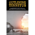 Outlining Tinnitus: A comprehensive guide to help you break free of the ringing in your ears