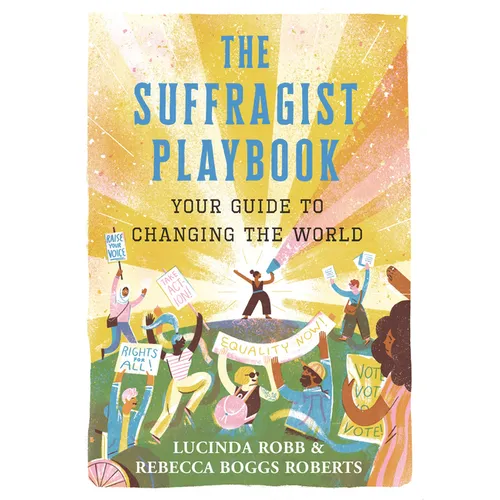 The Suffragist Playbook: Your Guide to Changing the World