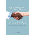 Practical Bioethics: Ethics for Patients and Providers
