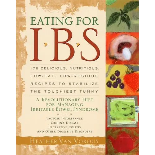 Eating for Ibs: 175 Delicious, Nutritious, Low-Fat, Low-Residue Recipes to Stabilize the Touchiest Tummy