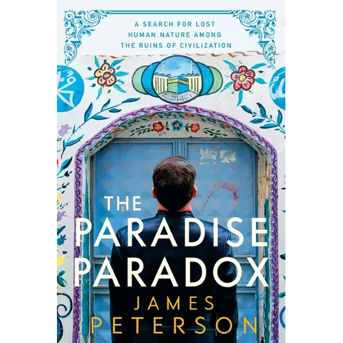 The Paradise Paradox: A Search for Lost Human Nature Among the Ruins of Civilization
