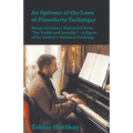 An Epitome of the Laws of Pianoforte Technique - Being a Summary Abstracted From "The Visible and Invisible" - A Digest of the Author's Technical Teac
