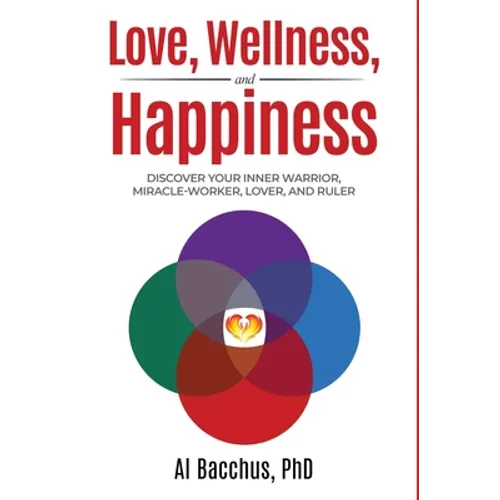 Love, Wellness, and Happiness: Discover Your Inner Warrior, Miracle-Worker, Lover, and Ruler
