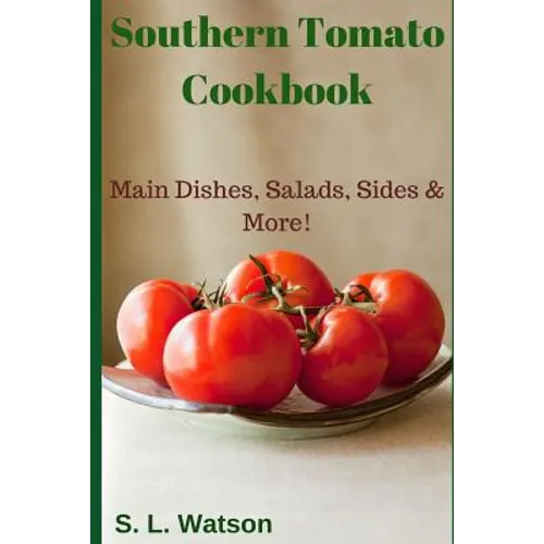 Southern Tomato Cookbook: Main Dishes, Salads, Sides & More!