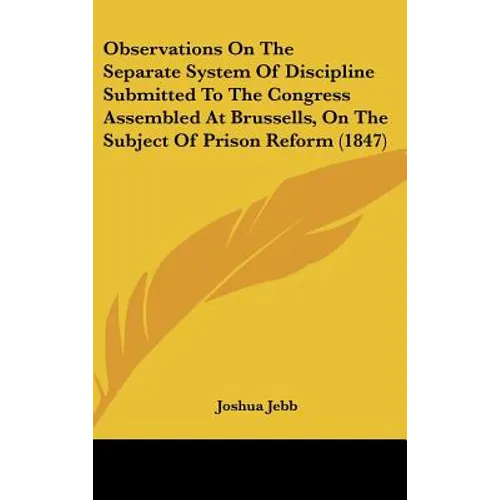 Observations on the Separate System of Discipline Submitted to the Congress Assembled at Brussells, on the Subject of Prison Reform (1847)