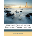 Origine Della Lingua Italiana: Dissertazione