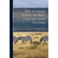 The Arabian Horse in Fact, Fantasy, and Fiction