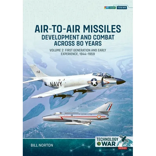 Air-To-Air Missiles Volume 2: Development and Combat Across 80 Years. First Generation and Early Experiences, 1944-1967