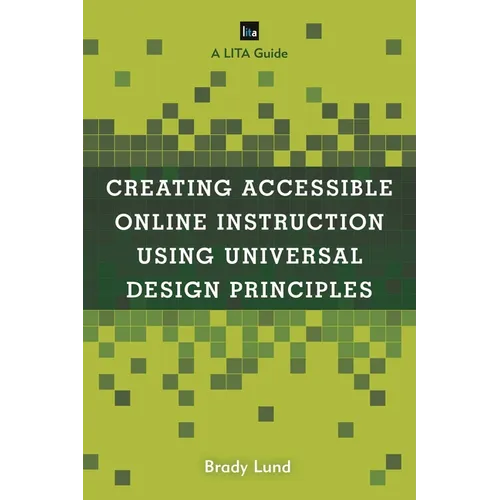 Creating Accessible Online Instruction Using Universal Design Principles: A Lita Guide