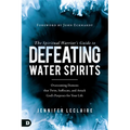 The Spiritual Warrior's Guide to Defeating Water Spirits: Overcoming Demons that Twist, Suffocate, and Attack God's Purposes for Your Life