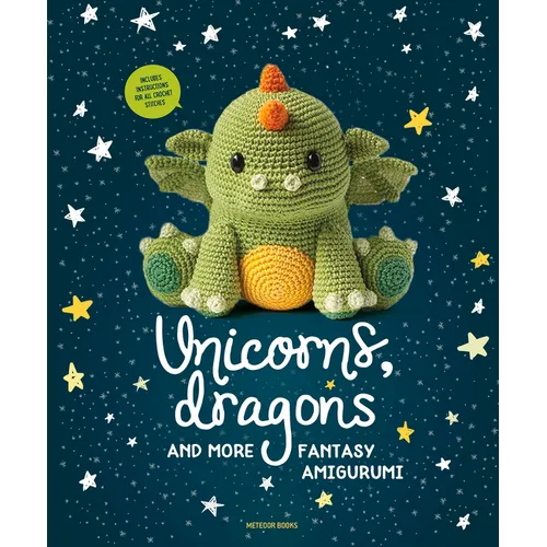 Unicorns, Dragons and More Fantasy Amigurumi: Bring 14 Magical Characters to Life! Volume 1
