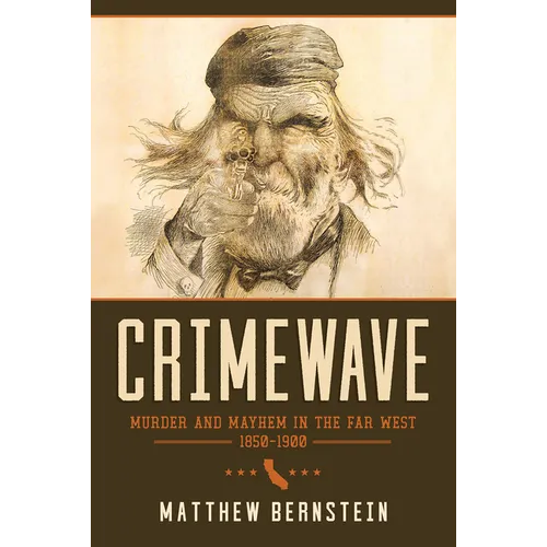 Crimewave: Murder and Mayhem in the Far West, 1850-1900
