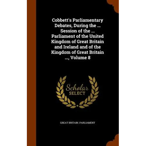 Cobbett's Parliamentary Debates, During the ... Session of the ... Parliament of the United Kingdom of Great Britain and Ireland and of the Kingdom of