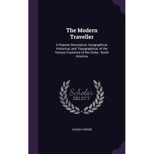 The Modern Traveller: A Popular Description, Geographical, Historical, and Topographical, of the Various Countries of the Globe: North Ameri