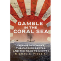 Gamble in the Coral Sea: Japan's Offensive, the Carrier Battle, and the Road to Midway