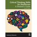 Critical Thinking Skills for Healthcare: A Student's Guide