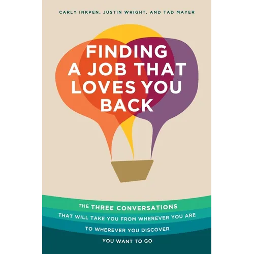 Finding a Job That Loves You Back: The Three Conversations That Will Take You From Wherever You Are To Wherever You Discover You Want To Go