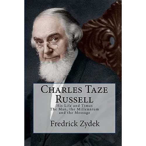 Charles Taze Russell: His Life and Times: The Man, the Millennium and the Message