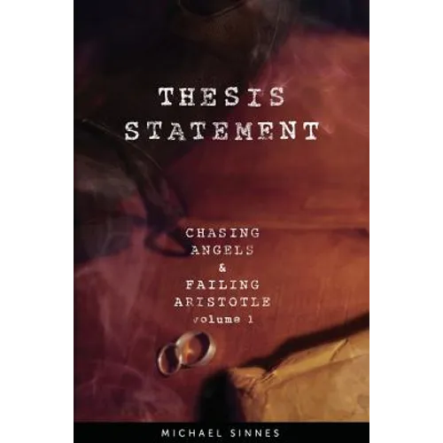 Thesis Statement: Chasing Angels and Failing Aristotle Volume 1