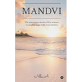 Mandvi: The interwoven stories of five women. A complete saga of life, loss and love.