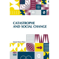 Catastrophe And Social Change: Based Upon A Sociological Study Of The Halifax Disaster
