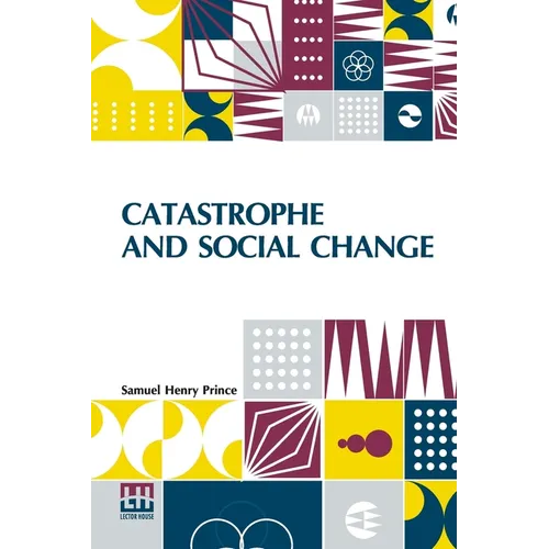 Catastrophe And Social Change: Based Upon A Sociological Study Of The Halifax Disaster