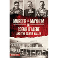 Murder & Mayhem in Coeur d'Alene and the Silver Valley