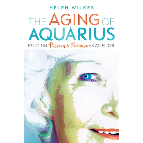 The Aging of Aquarius: Igniting Passion and Purpose as an Elder