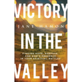 Victory in the Valley: Finding Hope, Purpose, and God's Presence in Your Spiritual Battles