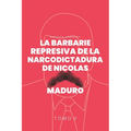 La Barbarie Represiva de la Narcodictadura de Nicolás Maduro: Tomo V
