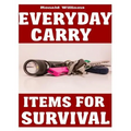 Everyday Carry (EDC) Items For Survival: The Top Specific Items That You Need To Carry On Your Person Everyday For Survival, Personal Defense, and Gen