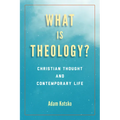 What Is Theology?: Christian Thought and Contemporary Life