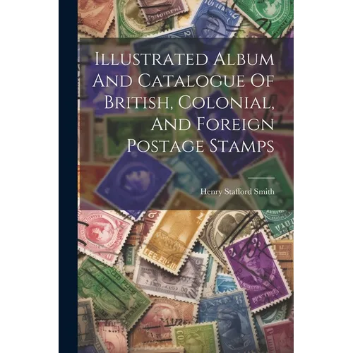 Illustrated Album And Catalogue Of British, Colonial, And Foreign Postage Stamps