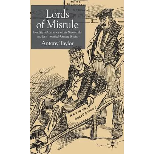 Lords of Misrule: Hostility to Aristocracy in Late Nineteenth and Early Twentieth Century Britain