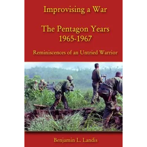 Improvising a War: The Pentagon Years 1965-1967: Reminiscences of an Untried Warrior