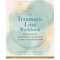 The Traumatic Loss Workbook: Powerful Skills for Navigating the Grief Caused by a Sudden or Unexpected Death
