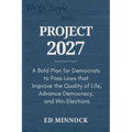 Project 2027: A Bold Plan for Democrats to Pass Laws that Improve the Quality of Life, Advance Democracy, and Win Elections