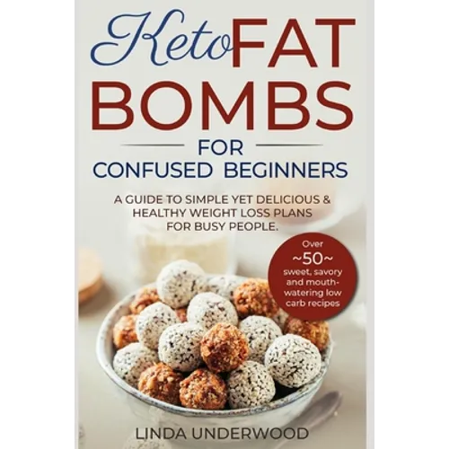 Keto Fat Bombs for Confused Beginners: A guide to simple yet delicious and healthy weight loss plans for busy people.: (Over 50 sweet, savory and mout