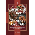 The Essential Carnivore Diet Cookbook for Women Over 60: Age-Defying Carnivore Recipes for Senior Women